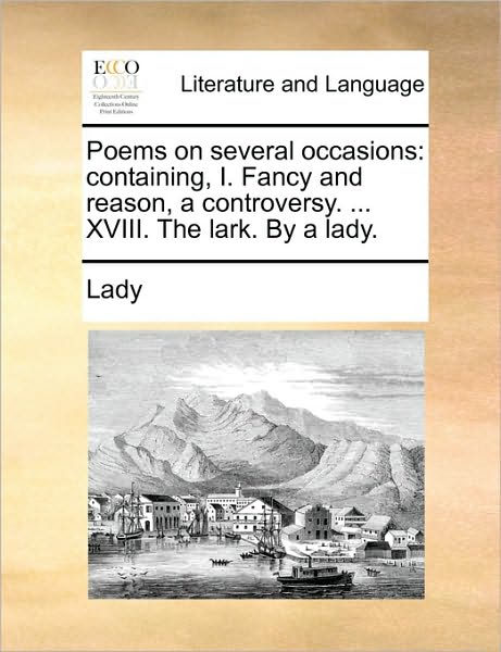 Cover for Lady · Poems on Several Occasions: Containing, I. Fancy and Reason, a Controversy. ... Xviii. the Lark. by a Lady. (Paperback Book) (2010)