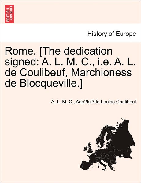 Cover for A L M C · Rome. [the Dedication Signed: A. L. M. C., I.e. A. L. De Coulibeuf, Marchioness De Blocqueville.] (Paperback Book) (2011)