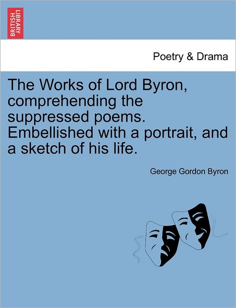 Cover for Byron, George Gordon, Lord · The Works of Lord Byron, Comprehending the Suppressed Poems. Embellished with a Portrait, and a Sketch of His Life. (Paperback Bog) (2011)