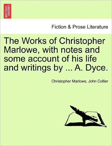 The Works of Christopher Marlowe, with Notes and Some Account of His Life and Writings by ... A. Dyce. - Christopher Marlowe - Bøger - British Library, Historical Print Editio - 9781241095734 - 16. februar 2011