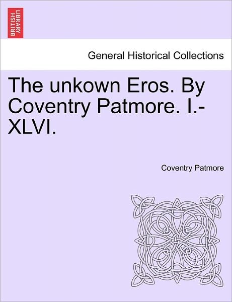 Cover for Coventry Patmore · The Unkown Eros. by Coventry Patmore. I.-xlvi. (Paperback Bog) (2011)