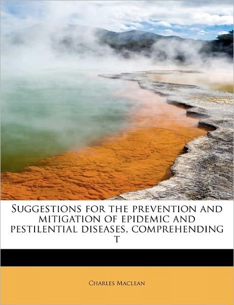 Cover for Charles Maclean · Suggestions for the Prevention and Mitigation of Epidemic and Pestilential Diseases, Comprehending T (Pocketbok) (2011)