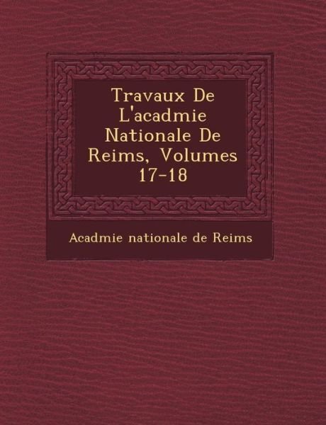 Travaux De L'acad Mie Nationale De Reims, Volumes 17-18 - Acad Mie Nationale De Reims - Kirjat - Saraswati Press - 9781249466734 - lauantai 1. syyskuuta 2012
