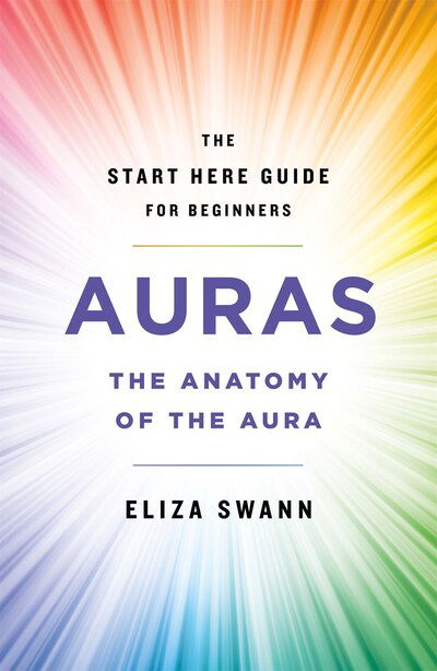 Cover for Eliza Swann · Auras: The Anatomy of the Aura (A Start Here Guide for Beginners) - A Start Here Guide for Beginners (Paperback Book) (2020)