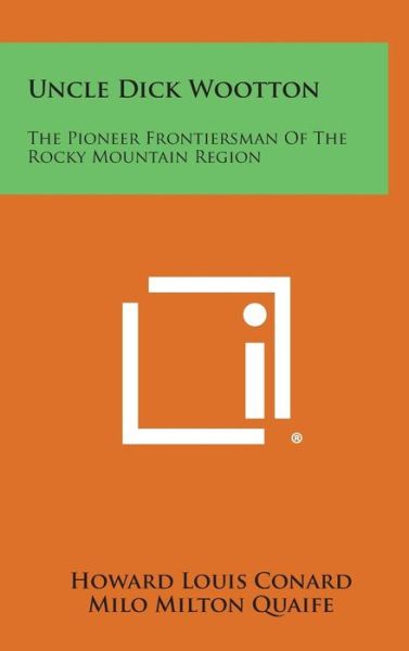 Cover for Howard Louis Conard · Uncle Dick Wootton: the Pioneer Frontiersman of the Rocky Mountain Region (Hardcover Book) (2013)