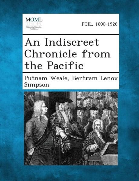 An Indiscreet Chronicle from the Pacific - B L Putnam Weale - Books - Gale, Making of Modern Law - 9781287341734 - September 3, 2013