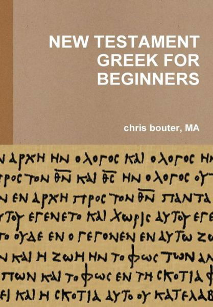 New Testament Greek for Beginners - Ma Chris Bouter - Kirjat - Lulu.com - 9781291665734 - tiistai 10. joulukuuta 2013