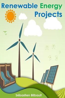 Renewable Energy Projects - Sébastien Bilbault - Books - Blurb - 9781366158734 - August 23, 2024