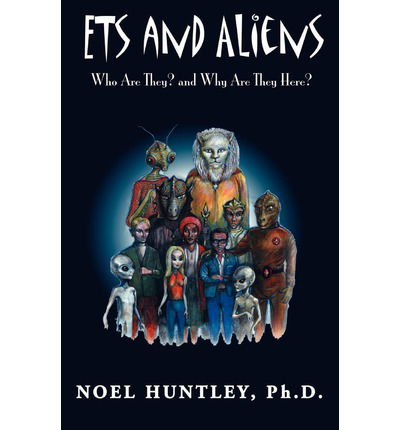 Ets and Aliens: Who Are They? and Why Are They Here? - Noel Huntley Ph.d. - Books - Xlibris - 9781401040734 - April 17, 2002