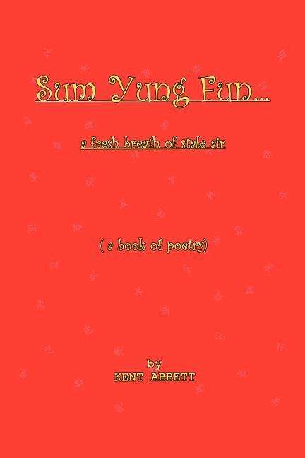 Cover for Kent Abbett · Sum Yung Fun. . . a Fresh Breath of Stale Air (Paperback Book) (2003)