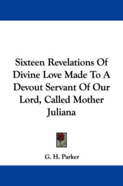 Cover for G H Parker · Sixteen Revelations of Divine Love Made to a Devout Servant of Our Lord, Called Mother Juliana (Paperback Book) (2007)