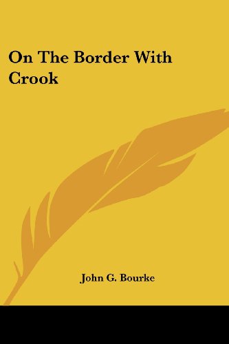 On the Border with Crook - John G. Bourke - Books - Kessinger Publishing, LLC - 9781432673734 - June 1, 2007