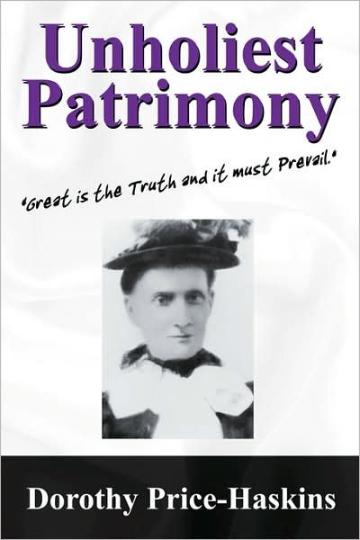 Cover for Dorothy Price Haskins · Unholiest Patrimony: Great Is the Truth and It Must Prevail ...' (Paperback Book) (2007)