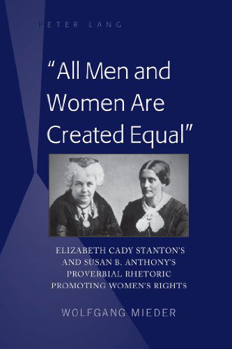 Cover for Wolfgang Mieder · &quot;All Men and Women Are Created Equal&quot;: Elizabeth Cady Stanton's and Susan B. Anthony's Proverbial Rhetoric Promoting Women's Rights (Hardcover Book) [New edition] (2014)