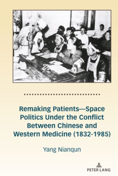 Cover for Nianqun Yang · Remaking Patients-Space Politics Under the Conflict Between Chinese and Western Medicine (1832-1985) (Hardcover Book) [New edition] (2021)