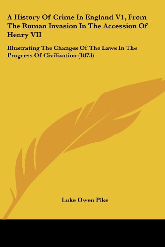 Cover for Luke Owen Pike · A History of Crime in England V1, from the Roman Invasion in the Accession of Henry Vii: Illustrating the Changes of the Laws in the Progress of Civilization (1873) (Paperback Book) (2008)