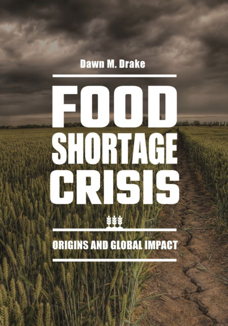 Cover for Drake, Dawn M. (University of Oklahoma, USA) · Food Shortage Crisis: Origins and Global Impact (Hardcover Book) (2024)