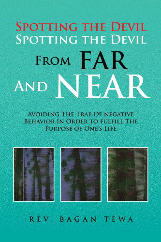 Spotting the Devil Spotting the Devil from Far and Near: Avoiding the Trap of Negative Behavior in Order to Fulfill the Purpose of One's Life - Bagan Tewa - Livros - Xlibris - 9781441509734 - 20 de abril de 2009
