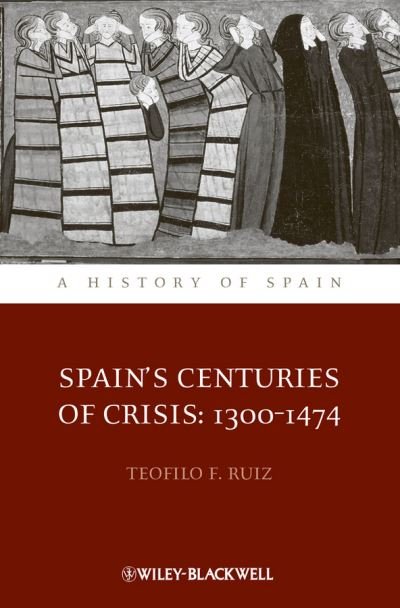 Cover for Ruiz, Teofilo F. (University of California, Los Angeles, USA) · Spain's Centuries of Crisis: 1300 - 1474 - A History of Spain (Paperback Book) (2011)