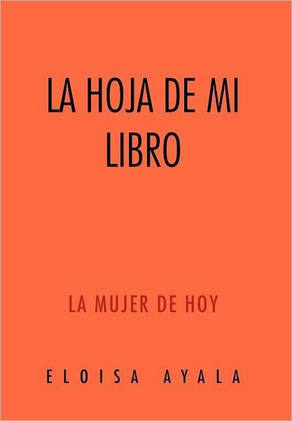 Cover for Eloisa Ayala · La Hoja De Mi Libro: La Mujer De Hoy (Hardcover Book) [Spanish edition] (2012)
