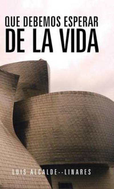 Cover for Luis Alcalde--linares · Que Debemos Esperar De La Vida (Hardcover Book) (2013)