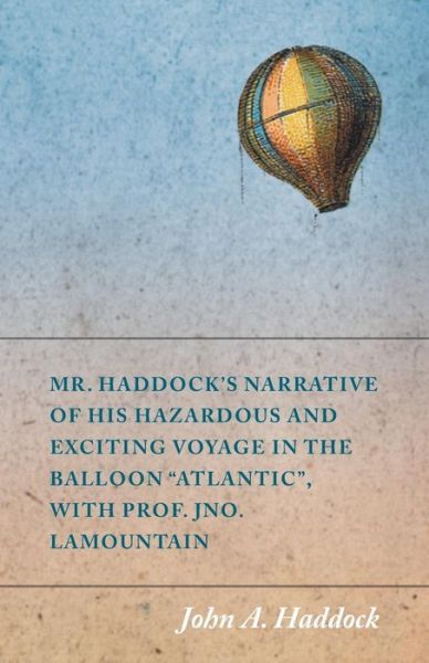 Cover for John A. Haddock · Mr. Haddock's Narrative of His Hazardous and Exciting Voyage in the Balloon &quot;Atlantic&quot;, with Prof. Jno. Lamountain (Paperback Book) (2014)