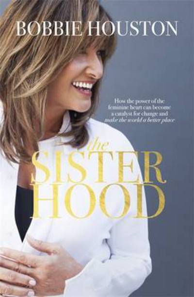 Cover for Bobbie Houston · The Sisterhood: How the Power of the Feminine Heart Can Become a Catalyst for Change and Make the World a Better Place (Paperback Book) (2017)