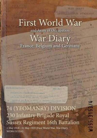 74 (YEOMANRY) DIVISION 230 Infantry Brigade Royal Sussex Regiment 16th Battalion - Wo95/3153/4 - Books - Naval & Military Press - 9781474534734 - December 12, 2015