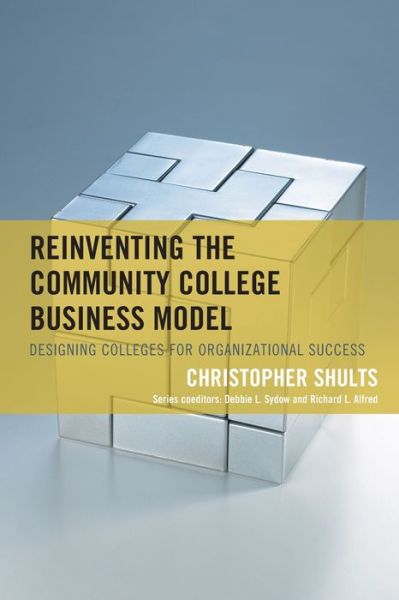 Cover for Christopher Shults · Reinventing the Community College Business Model: Designing Colleges for Organizational Success - The Futures Series on Community Colleges (Paperback Book) (2020)