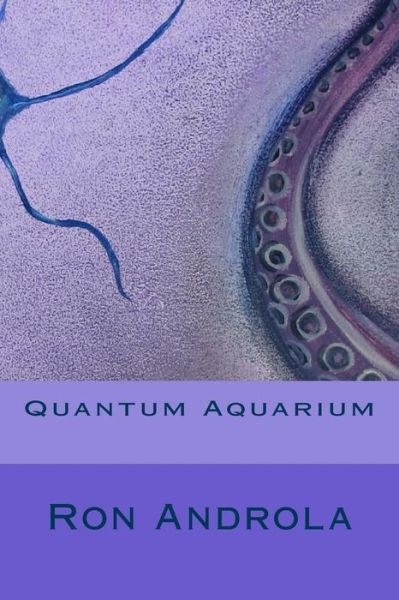 Quantum Aquarium - Ron Androla - Books - CreateSpace Independent Publishing Platf - 9781477645734 - June 13, 2012