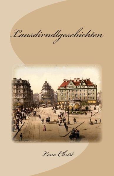 Lausdirndlgeschichten - Lena Christ - Books - CreateSpace Independent Publishing Platf - 9781478127734 - June 26, 2012