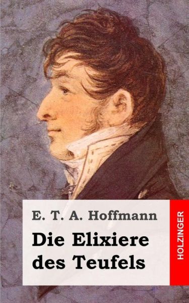 Die Elixiere Des Teufels - E T a Hoffmann - Books - Createspace - 9781482579734 - February 19, 2013