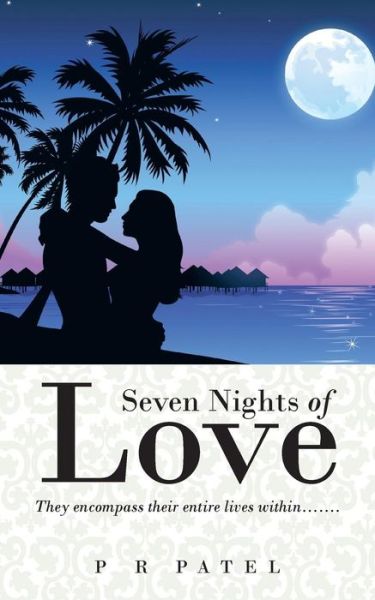 Cover for P R Patel · Seven Nights of Love: They Encompass Their Entire Lives Within....... (Paperback Book) (2014)