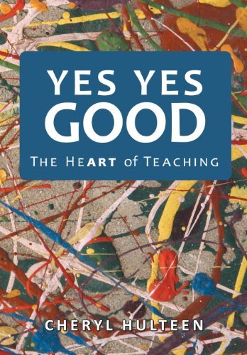 Cover for Cheryl Hulteen · Yes Yes Good: the Heart of Teaching (Gebundenes Buch) (2013)