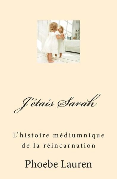 Cover for Phoebe Lauren · J'etais Sarah: L'histoire Mediumnique De La Reincarnation (Paperback Book) (2013)