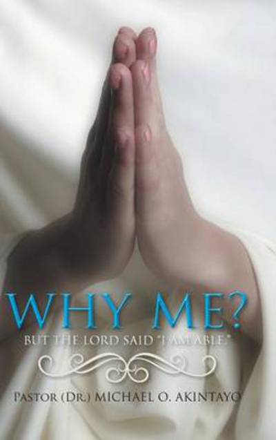 Cover for Akintayo, Pastor (Dr ) Michael O · Why Me?: but the Lord Said I Am Able. (Hardcover Book) (2014)