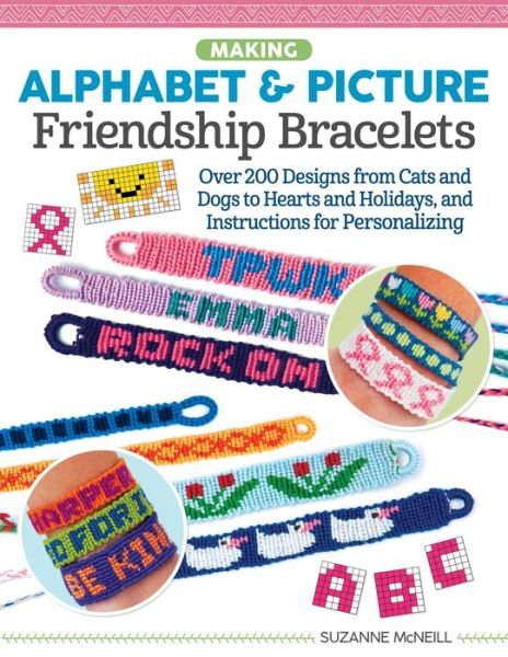 Cover for Suzanne McNeill · Making Alphabet &amp; Picture Friendship Bracelets: Over 200 Designs from Cats and Dogs to Hearts and Holidays, and Instructions for Personalizing (Paperback Book) (2022)