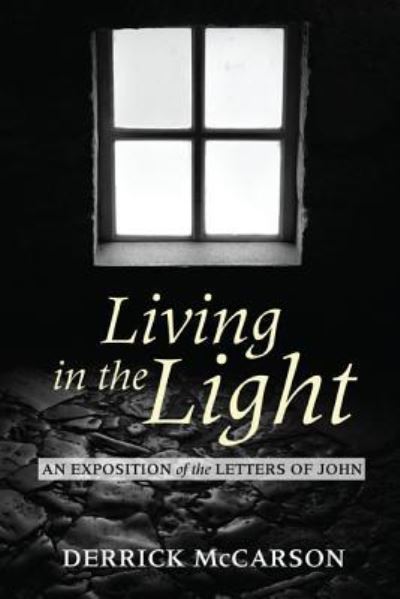 Cover for Derrick McCarson · Living in the Light: An Exposition of the Letters of John (Hardcover Book) (2013)