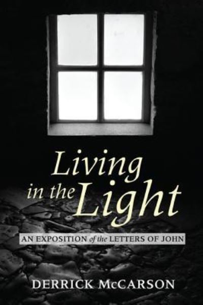 Living in the Light: An Exposition of the Letters of John - Derrick McCarson - Books - Resource Publications (CA) - 9781498266734 - May 24, 2013