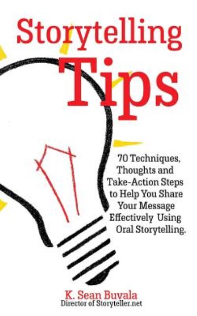 Cover for K Sean Buvala · Storytelling Tips: 70 Techniques, Thoughts and Take-action Steps to Help You Share Your Message Effectively Using Oral Storytelling (Paperback Book) (2014)