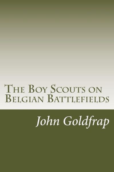 The Boy Scouts on Belgian Battlefields - John Henry Goldfrap - Books - Createspace - 9781500558734 - July 19, 2014