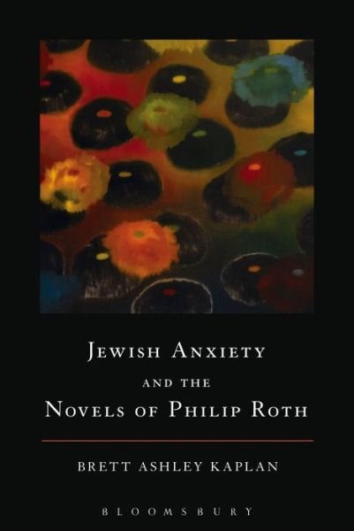 Cover for Kaplan, Brett Ashley (University of Illinois, Urbana-Champaign, USA) · Jewish Anxiety and the Novels of Philip Roth (Pocketbok) (2016)