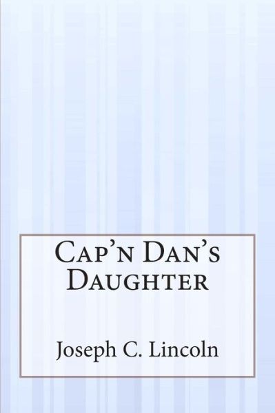 Cap'n Dan's Daughter - Joseph C Lincoln - Books - Createspace - 9781505409734 - January 17, 2015