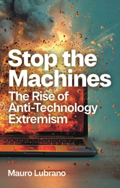 Cover for Mauro Lubrano · Stop the Machines: The Rise of Anti-Technology Extremism (Hardcover Book) (2025)