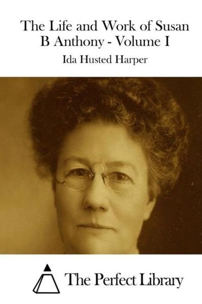 Cover for Ida Husted Harper · The Life and Work of Susan B Anthony - Volume I (Paperback Bog) (2015)