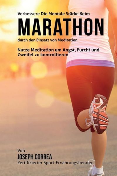 Cover for Correa (Zertifizierter Meditationslehrer · Verbessere Die Mentale Starke Beim Marathon Durch den Einsatz Von Meditation: Nutze Meditation Um Angst, Furcht Und Zweifel Zu Kontrollieren (Paperback Book) (2015)