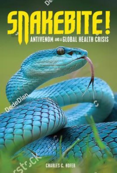 Cover for Charles C. Hofer · Snakebite! : Antivenom and a Global Health Crisis (Hardcover Book) (2018)