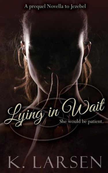 Cover for K Larsen · Lying in Wait: a Companion Novella to Jezebel (Pocketbok) (2015)