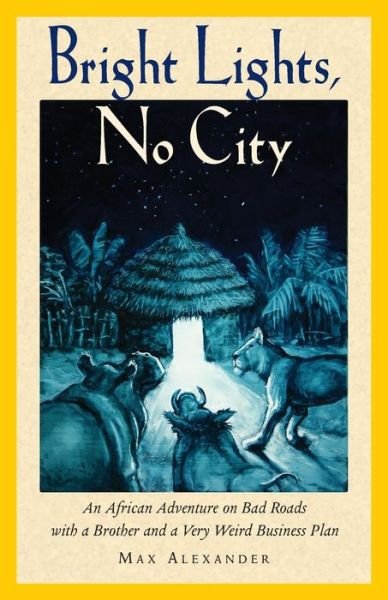 Cover for Max Alexander · Bright Lights, No City: an African Adventure on Bad Roads with a Brother and a Very Weird Business Plan (Taschenbuch) (2015)