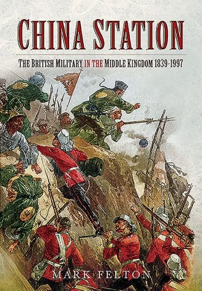 Cover for Mark Felton · China Station: The British Military in the Middle Kingdom, 1839-1997 (Taschenbuch) (2020)